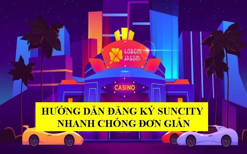 Cách đăng ký Suncity chi tiết nhất cho người chơi mới